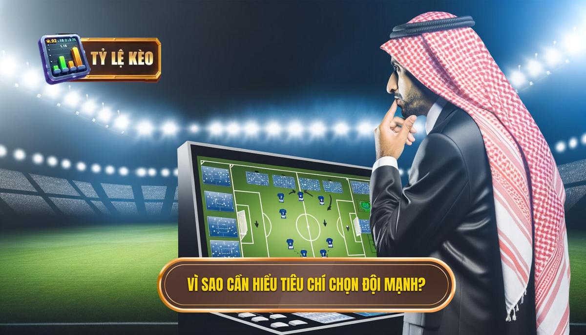 Tiêu chí chọn đối bóng mạnh: Góc nhìn toàn diện và chuyên sâu 1 Tại sao cần hiểu rõ Tiêu chí chọn đối bóng mạnh_