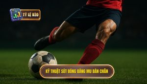 Kỹ thuật sút bóng bằng mu bàn chân